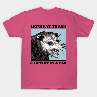 Let's Eat Trash & Get Hit By A Car T-Shirt